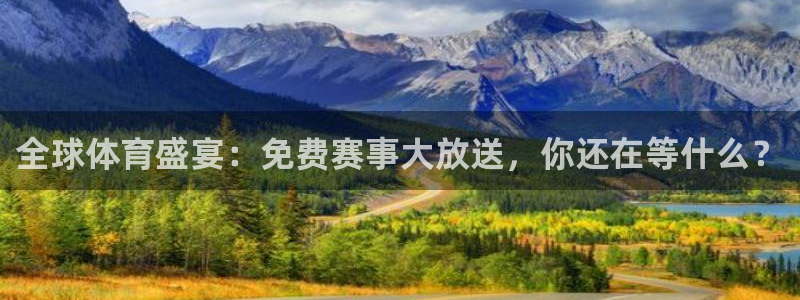 全球体育盛宴：免费赛事大放送，你还在等什么？