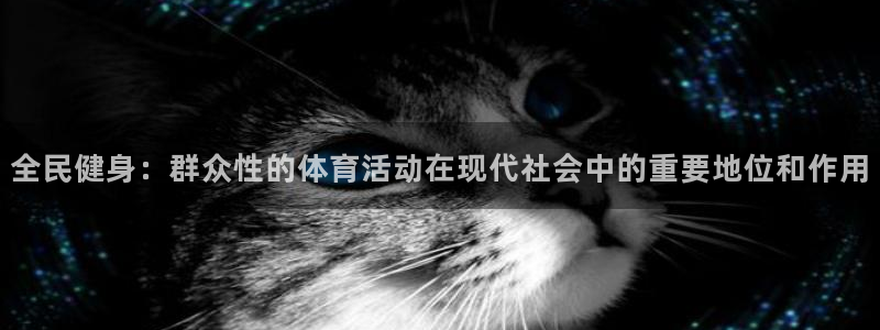 全民健身：群众性的体育活动在现代社会中的重要地位和作用