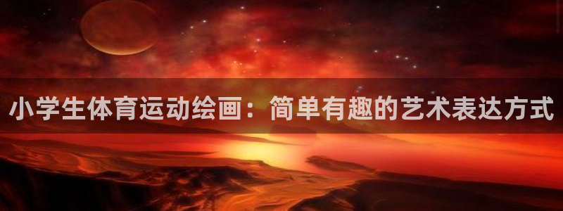 小学生体育运动绘画：简单有趣的艺术表达方式